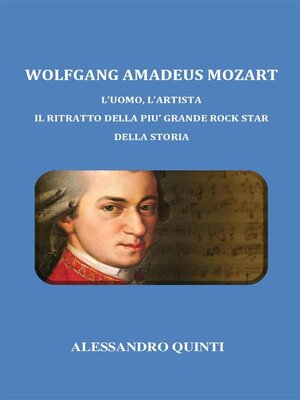cover image of Wolfgang Amadeus Mozart. L'uomo, l'artista. Il ritratto della più grande rock star della Storia.